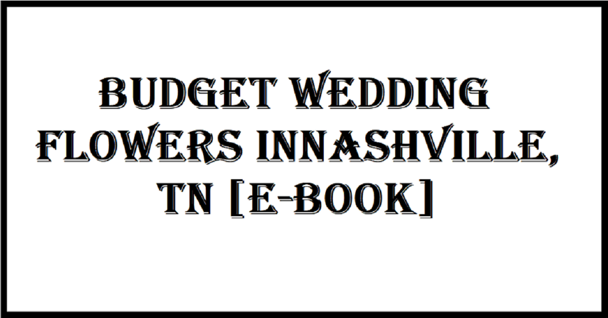 Budget Wedding Flowers in Nashville, TN [e-Book]